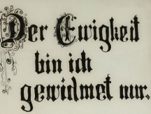 Der Ewigkeit bin ich gewidmet mir.